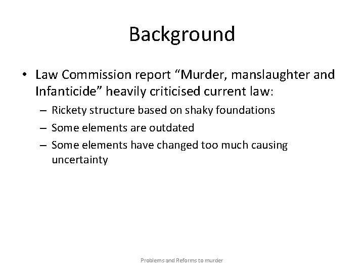 Background • Law Commission report “Murder, manslaughter and Infanticide” heavily criticised current law: –