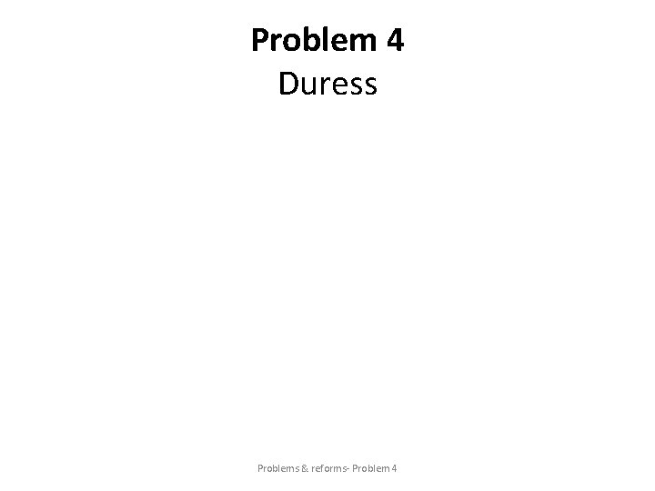 Problem 4 Duress Problems & reforms- Problem 4 