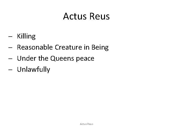 Actus Reus Killing Reasonable Creature in Being Under the Queens peace Unlawfully Actus Reus