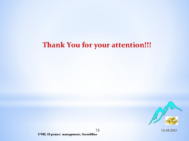 Thank You for your attention!!! 15 UWH, GI project management, Green. Mine 12. 09.