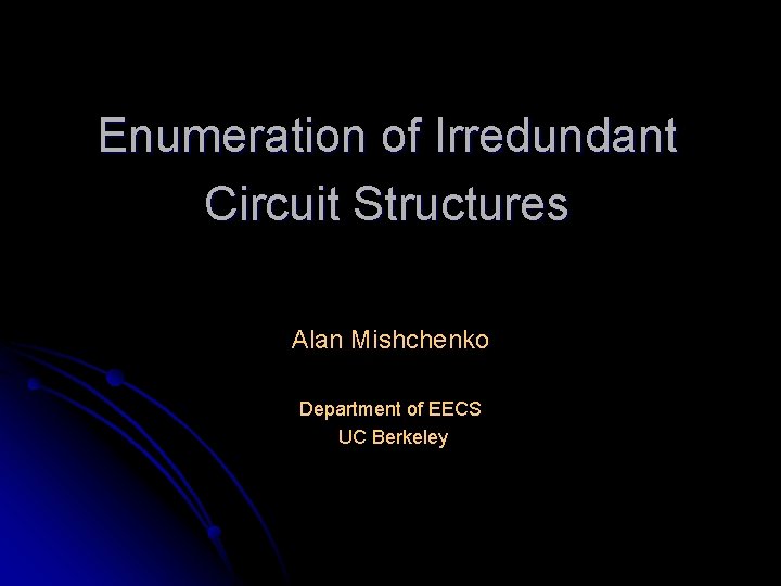 Enumeration of Irredundant Circuit Structures Alan Mishchenko Department of EECS UC Berkeley 