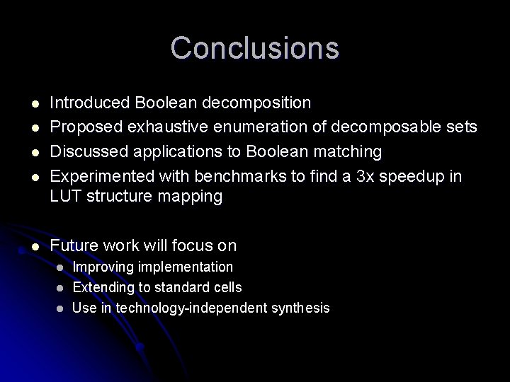 Conclusions l l l Introduced Boolean decomposition Proposed exhaustive enumeration of decomposable sets Discussed