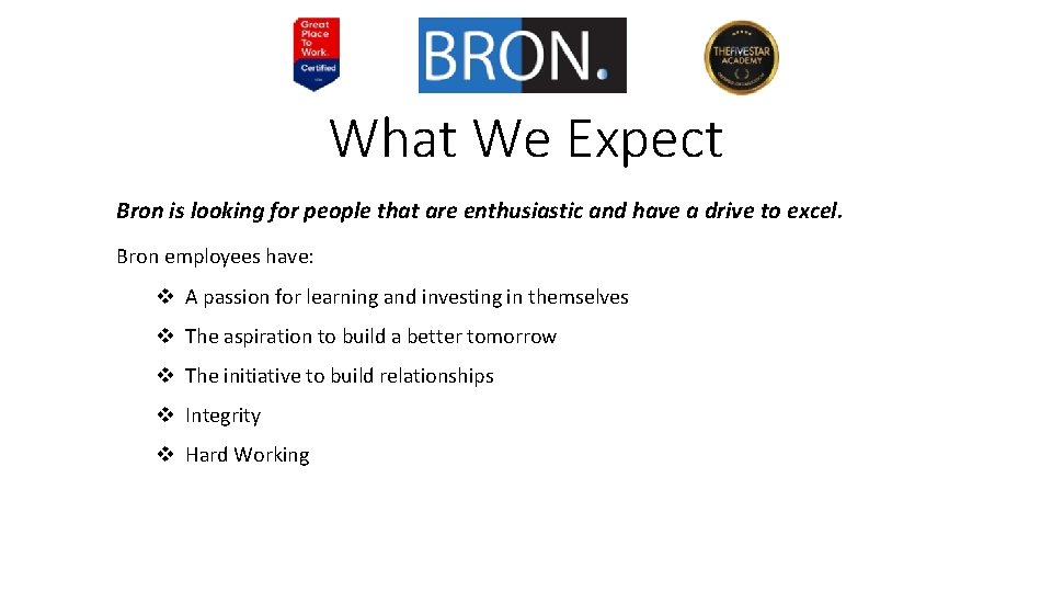 What We Expect Bron is looking for people that are enthusiastic and have a