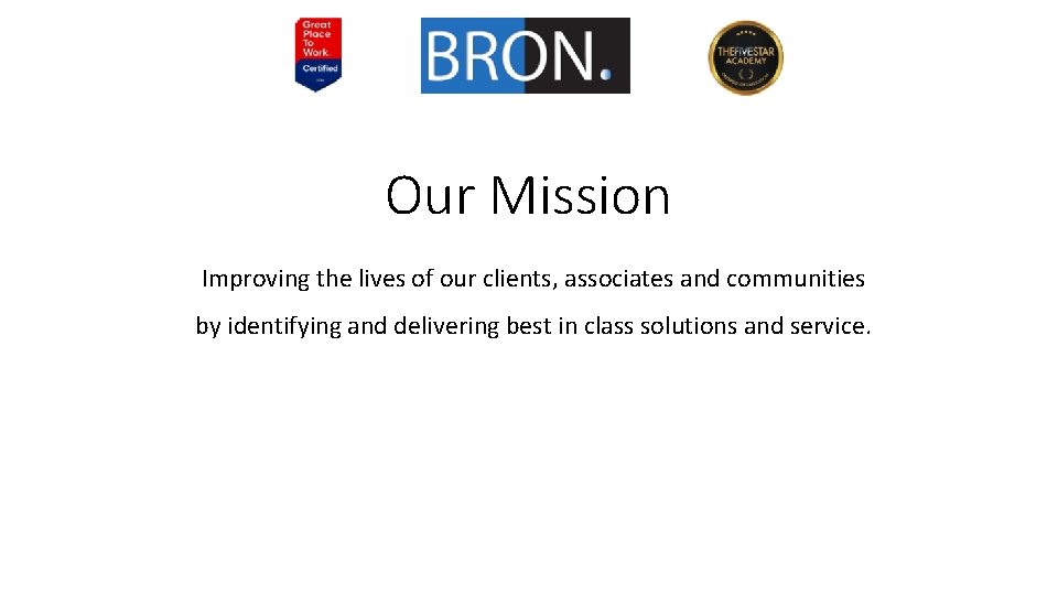 Our Mission Improving the lives of our clients, associates and communities by identifying and