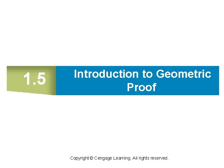 1. 5 Introduction to Geometric Proof Copyright © Cengage Learning. All rights reserved. 