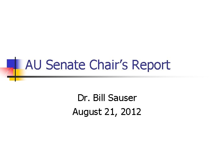 AU Senate Chair’s Report Dr. Bill Sauser August 21, 2012 