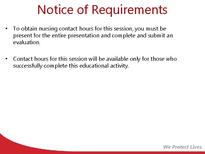 Notice of Requirements • To obtain nursing contact hours for this session, you must