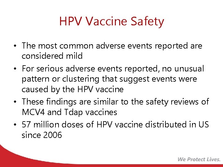 HPV Vaccine Safety • The most common adverse events reported are considered mild •