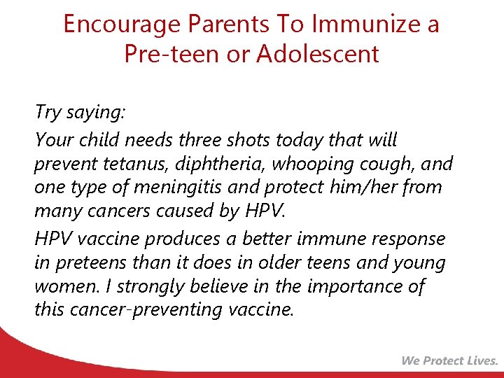 Encourage Parents To Immunize a Pre-teen or Adolescent Try saying: Your child needs three