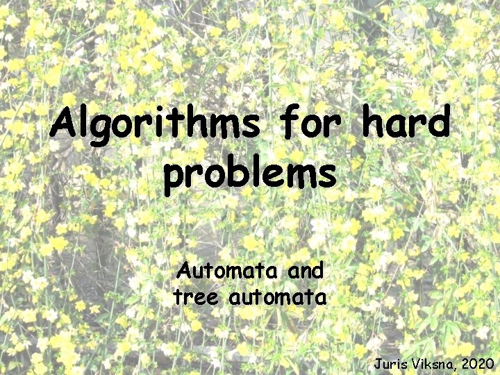 Algorithms for hard problems Automata and tree automata Juris Viksna, 2020 