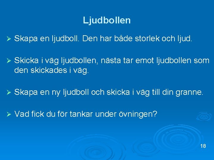 Ljudbollen Ø Skapa en ljudboll. Den har både storlek och ljud. Ø Skicka i