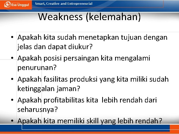 Weakness (kelemahan) • Apakah kita sudah menetapkan tujuan dengan jelas dan dapat diukur? •