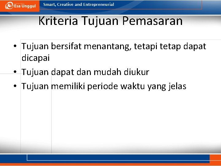 Kriteria Tujuan Pemasaran • Tujuan bersifat menantang, tetapi tetap dapat dicapai • Tujuan dapat