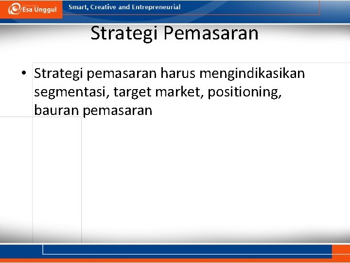 Strategi Pemasaran • Strategi pemasaran harus mengindikasikan segmentasi, target market, positioning, bauran pemasaran 