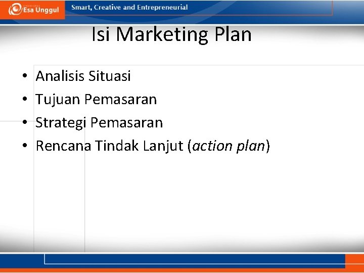 Isi Marketing Plan • • Analisis Situasi Tujuan Pemasaran Strategi Pemasaran Rencana Tindak Lanjut