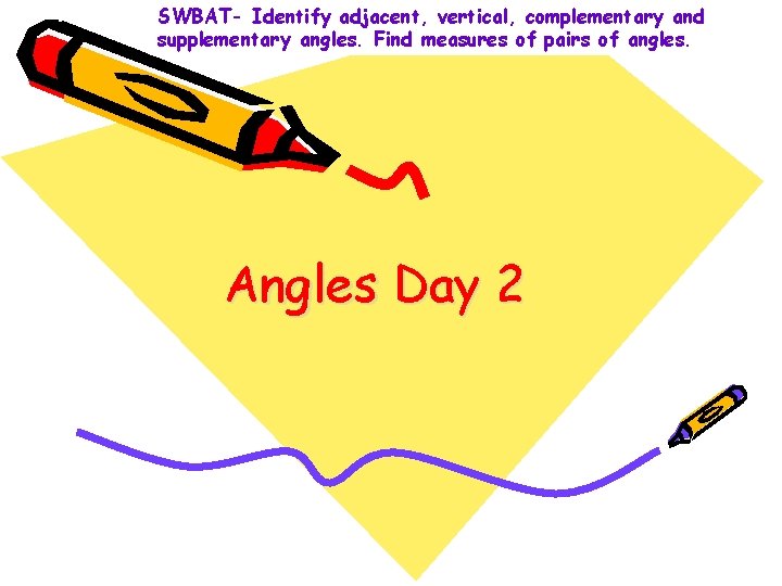 SWBAT- Identify adjacent, vertical, complementary and supplementary angles. Find measures of pairs of angles.