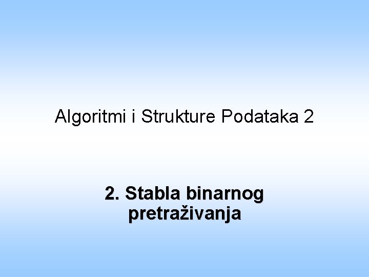 Algoritmi i Strukture Podataka 2 2. Stabla binarnog pretraživanja 