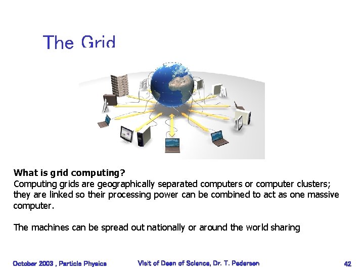 The Grid What is grid computing? Computing grids are geographically separated computers or computer