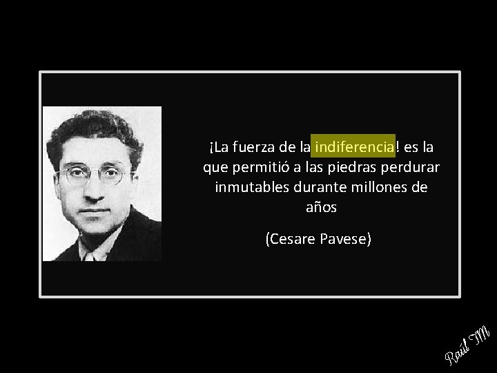 ¡La fuerza de la indiferencia! es la que permitió a las piedras perdurar inmutables