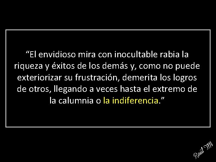 “El envidioso mira con inocultable rabia la riqueza y éxitos de los demás y,