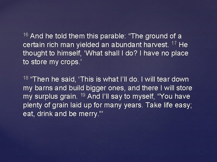 And he told them this parable: “The ground of a certain rich man yielded