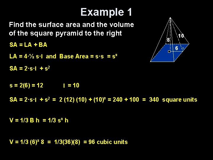 Example 1 Find the surface area and the volume of the square pyramid to