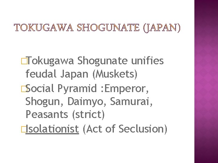 �Tokugawa Shogunate unifies feudal Japan (Muskets) �Social Pyramid : Emperor, Shogun, Daimyo, Samurai, Peasants