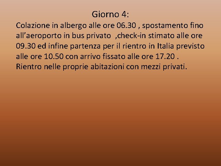 Giorno 4: Colazione in albergo alle ore 06. 30 , spostamento fino all’aeroporto in