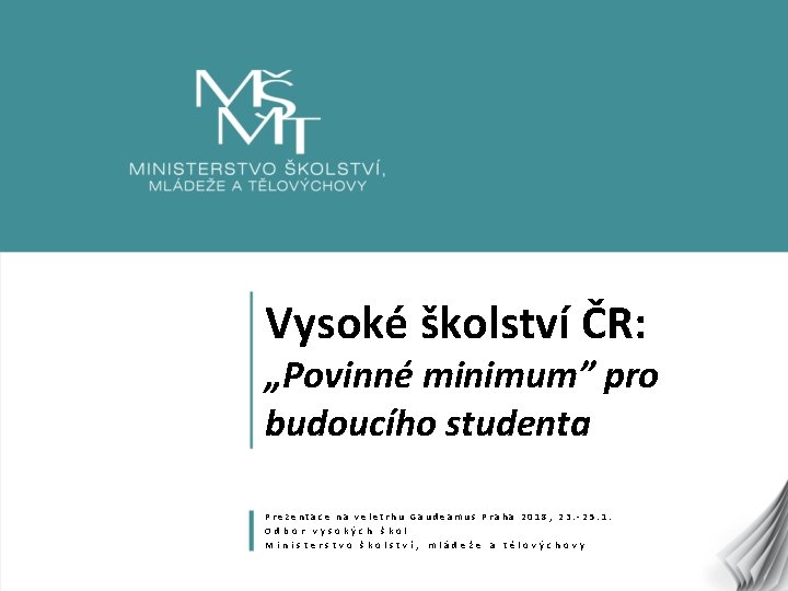 Vysoké školství ČR: „Povinné minimum” pro budoucího studenta Prezentace na veletrhu Gaudeamus Praha 2018,