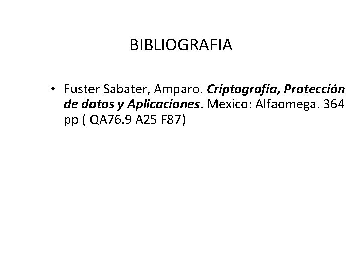 BIBLIOGRAFIA • Fuster Sabater, Amparo. Criptografía, Protección de datos y Aplicaciones. Mexico: Alfaomega. 364