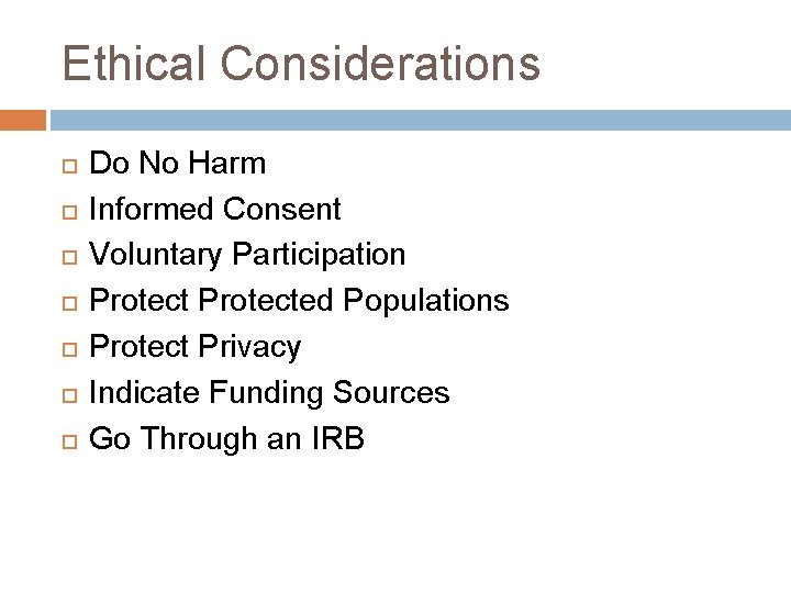 Ethical Considerations Do No Harm Informed Consent Voluntary Participation Protected Populations Protect Privacy Indicate
