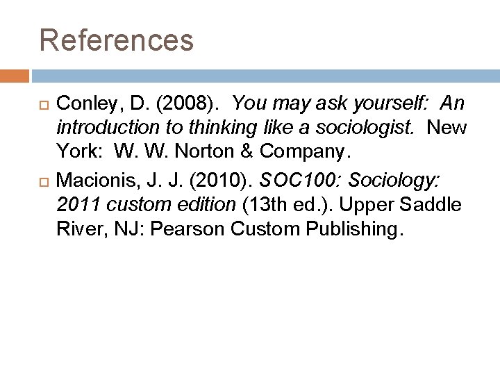 References Conley, D. (2008). You may ask yourself: An introduction to thinking like a