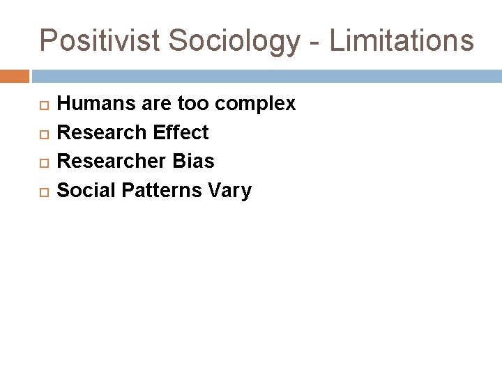 Positivist Sociology - Limitations Humans are too complex Research Effect Researcher Bias Social Patterns