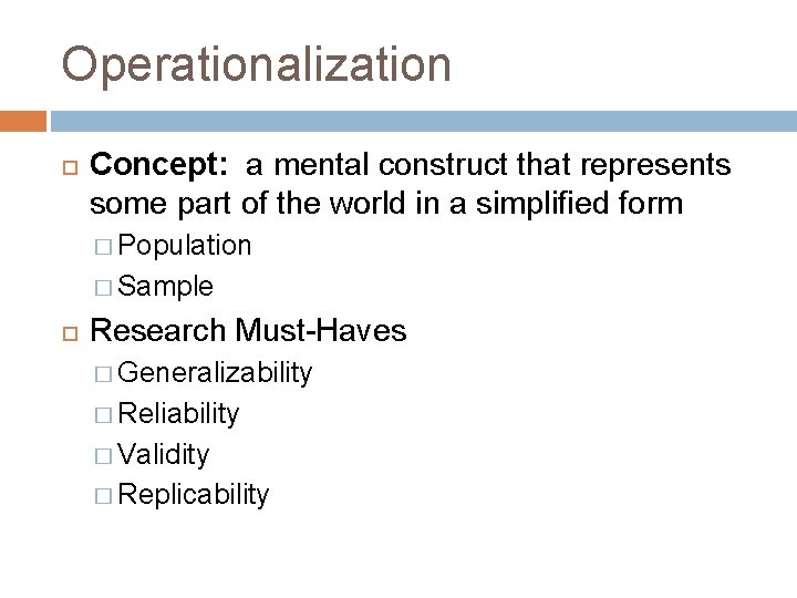 Operationalization Concept: a mental construct that represents some part of the world in a