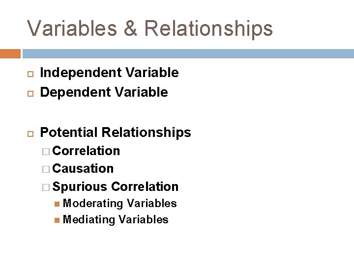 Variables & Relationships Independent Variable Dependent Variable Potential Relationships � Correlation � Causation �