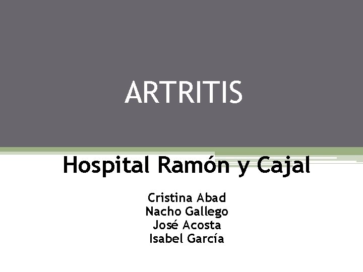 ARTRITIS Hospital Ramón y Cajal Cristina Abad Nacho Gallego José Acosta Isabel García 