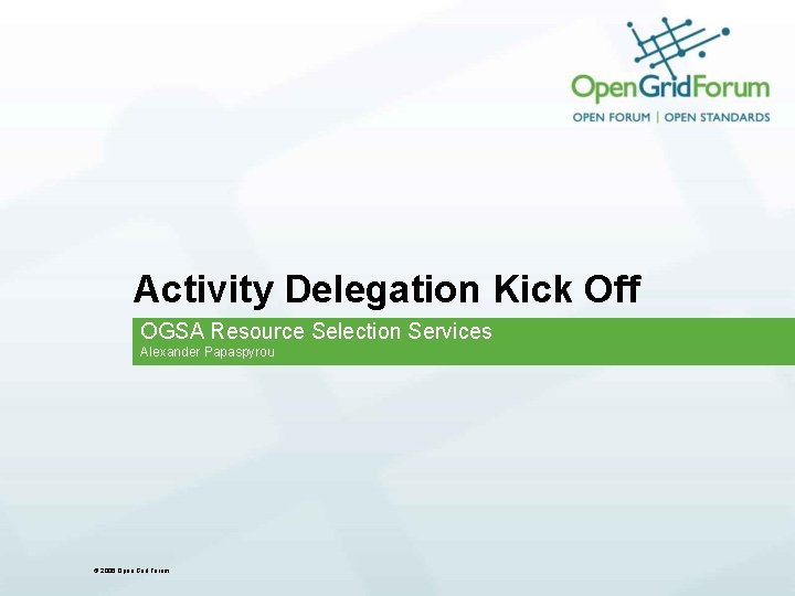 Activity Delegation Kick Off OGSA Resource Selection Services Alexander Papaspyrou © 2006 Open Grid