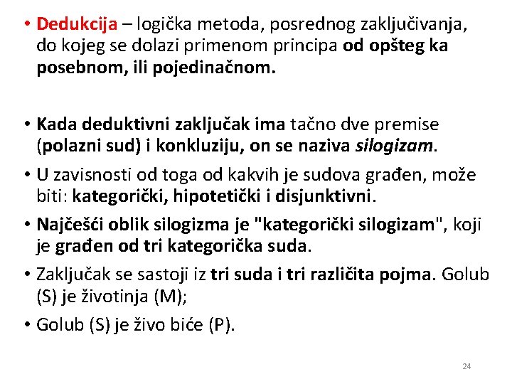  • Dedukcija – logička metoda, posrednog zaključivanja, do kojeg se dolazi primenom principa