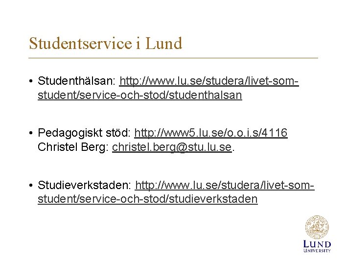 Studentservice i Lund • Studenthälsan: http: //www. lu. se/studera/livet-somstudent/service-och-stod/studenthalsan • Pedagogiskt stöd: http: //www