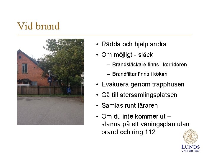 Vid brand • Rädda och hjälp andra • Om möjligt - släck – Brandsläckare