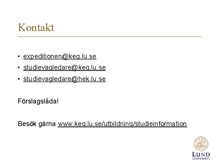 Kontakt • expeditionen@keg. lu. se • studievagledare@hek. lu. se Förslagslåda! Besök gärna www. keg.