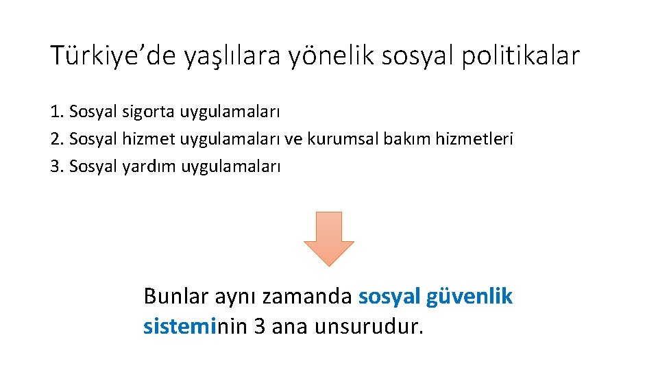 Türkiye’de yaşlılara yönelik sosyal politikalar 1. Sosyal sigorta uygulamaları 2. Sosyal hizmet uygulamaları ve