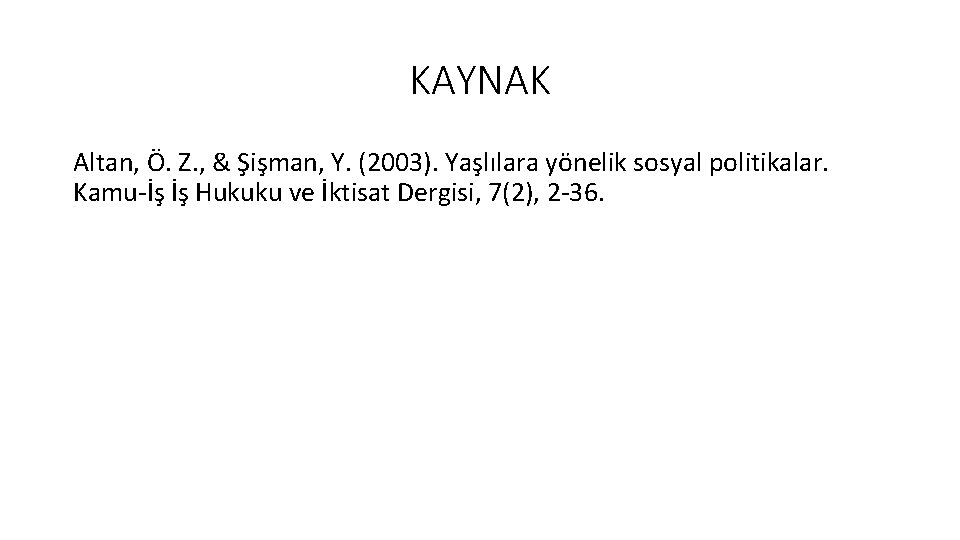 KAYNAK Altan, Ö. Z. , & Şişman, Y. (2003). Yaşlılara yönelik sosyal politikalar. Kamu-İş