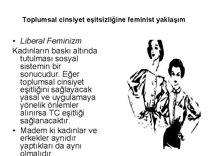 Toplumsal cinsiyet eşitsizliğine feminist yaklaşım • Liberal Feminizm Kadınların baskı altında tutulması sosyal sistemin