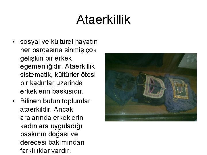 Ataerkillik • sosyal ve kültürel hayatın her parçasına sinmiş çok gelişkin bir erkek egemenliğidir.