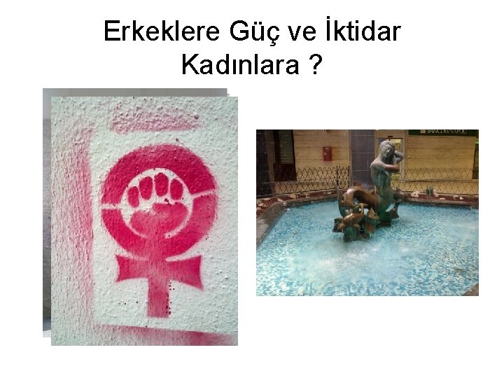 Erkeklere Güç ve İktidar Kadınlara ? 