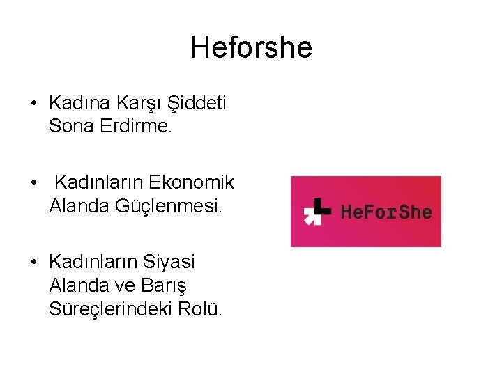 Heforshe • Kadına Karşı Şiddeti Sona Erdirme. • Kadınların Ekonomik Alanda Güçlenmesi. • Kadınların