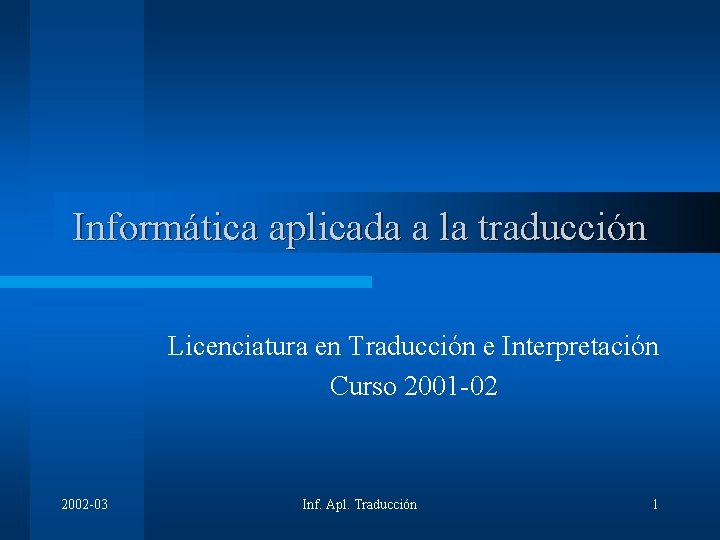 Informática aplicada a la traducción Licenciatura en Traducción e Interpretación Curso 2001 -02 2002