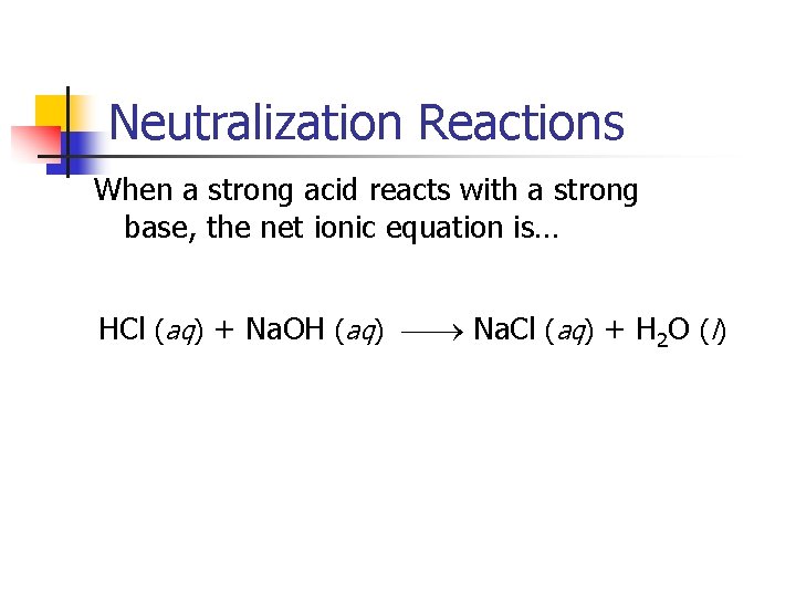 Neutralization Reactions When a strong acid reacts with a strong base, the net ionic