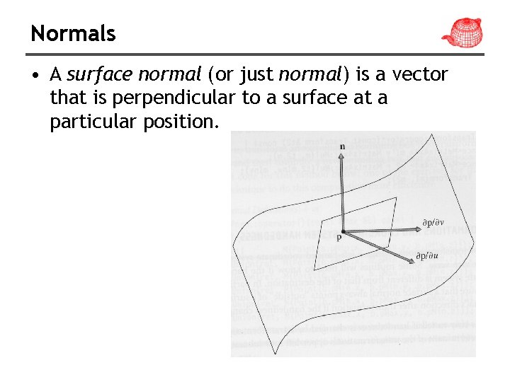 Normals • A surface normal (or just normal) is a vector that is perpendicular